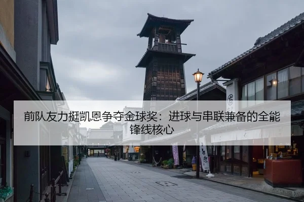 前队友力挺凯恩争夺金球奖：进球与串联兼备的全能锋线核心